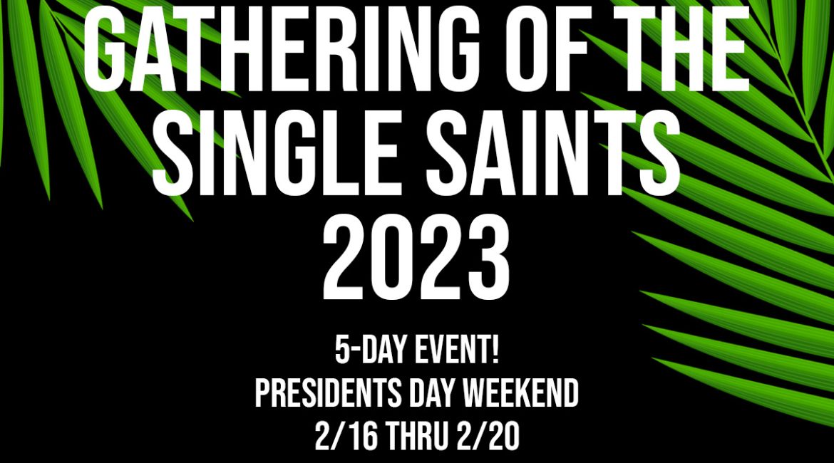 Gathering of the Single Saints 2023 - our annual Presidents Day Weekend 5-DAY EVENT!